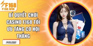 Bí Quyết Chơi Casino F168 Tối Ưu Tăng Cơ Hội Thắng