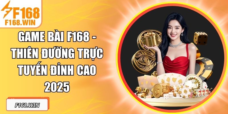 Game Bài F168 - Thiên Đường Trực Tuyến Đỉnh Cao 2025